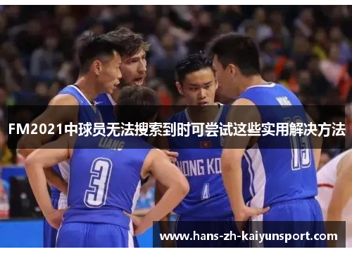 FM2021中球员无法搜索到时可尝试这些实用解决方法