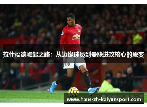 拉什福德崛起之路：从边缘球员到曼联进攻核心的蜕变