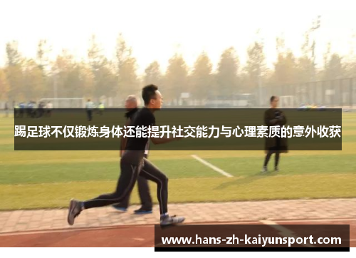 踢足球不仅锻炼身体还能提升社交能力与心理素质的意外收获