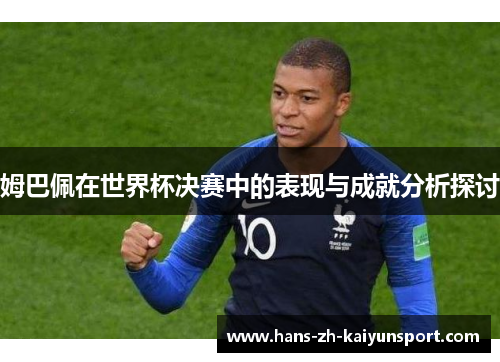 姆巴佩在世界杯决赛中的表现与成就分析探讨