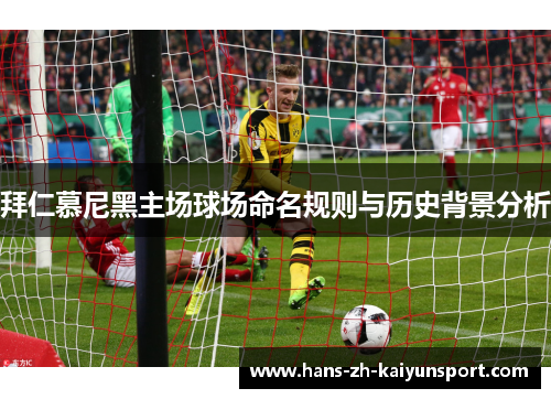 拜仁慕尼黑主场球场命名规则与历史背景分析 拜仁慕尼黑主场球场命名规则与历史背景分析