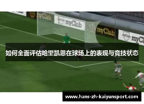 如何全面评估哈里凯恩在球场上的表现与竞技状态