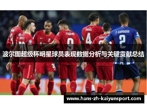 波尔图超级杯明星球员表现数据分析与关键贡献总结 波尔图超级杯明星球员表现数据分析与关键贡献总结
