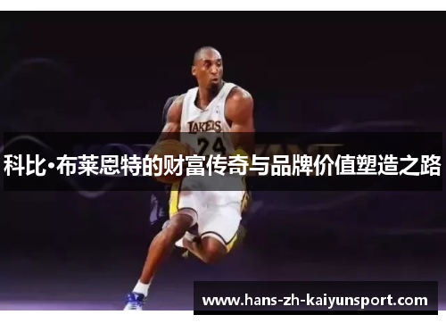 科比·布莱恩特的财富传奇与品牌价值塑造之路