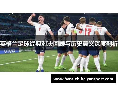 英格兰足球经典对决回顾与历史意义深度剖析
