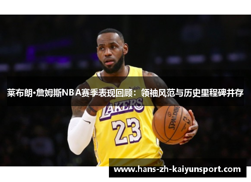 莱布朗·詹姆斯NBA赛季表现回顾：领袖风范与历史里程碑并存