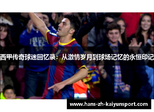 西甲传奇球迷回忆录：从激情岁月到球场记忆的永恒印记