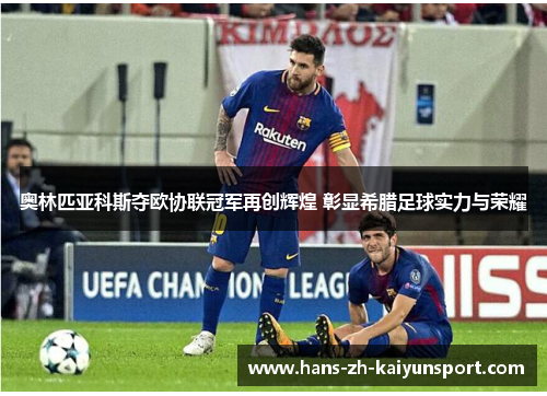 奥林匹亚科斯夺欧协联冠军再创辉煌 彰显希腊足球实力与荣耀 奥林匹亚科斯夺欧协联冠军再创辉煌 彰显希腊足球实力与荣耀