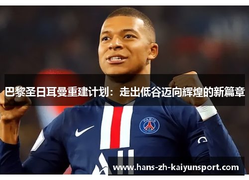 巴黎圣日耳曼重建计划：走出低谷迈向辉煌的新篇章