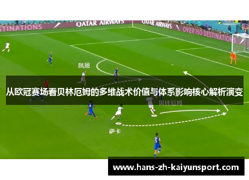 从欧冠赛场看贝林厄姆的多维战术价值与体系影响核心解析演变 从欧冠赛场看贝林厄姆的多维战术价值与体系影响核心解析演变