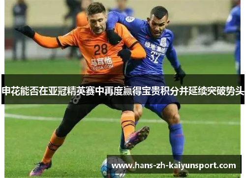 申花能否在亚冠精英赛中再度赢得宝贵积分并延续突破势头