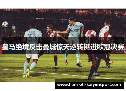 皇马绝境反击曼城惊天逆转挺进欧冠决赛