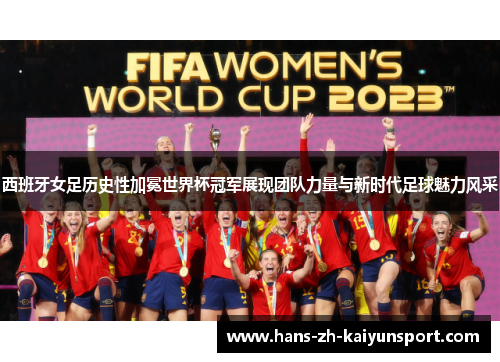 西班牙女足历史性加冕世界杯冠军展现团队力量与新时代足球魅力风采 西班牙女足历史性加冕世界杯冠军展现团队力量与新时代足球魅力风采