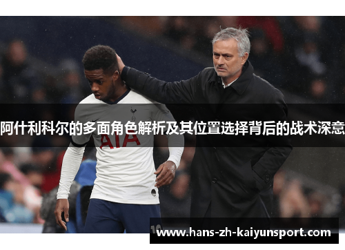阿什利科尔的多面角色解析及其位置选择背后的战术深意 阿什利科尔的多面角色解析及其位置选择背后的战术深意